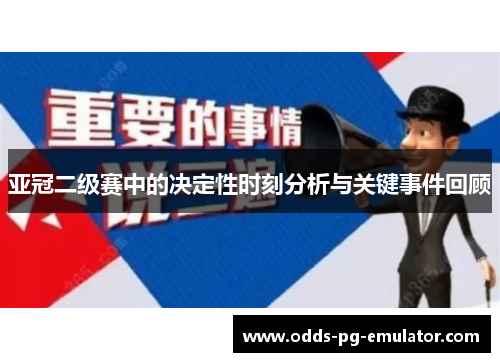亚冠二级赛中的决定性时刻分析与关键事件回顾