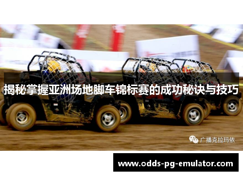 揭秘掌握亚洲场地脚车锦标赛的成功秘诀与技巧