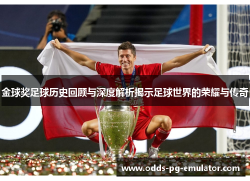 金球奖足球历史回顾与深度解析揭示足球世界的荣耀与传奇 金球奖足球历史回顾与深度解析揭示足球世界的荣耀与传奇