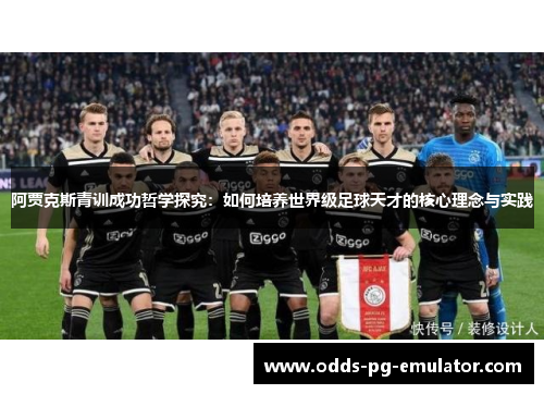 阿贾克斯青训成功哲学探究：如何培养世界级足球天才的核心理念与实践