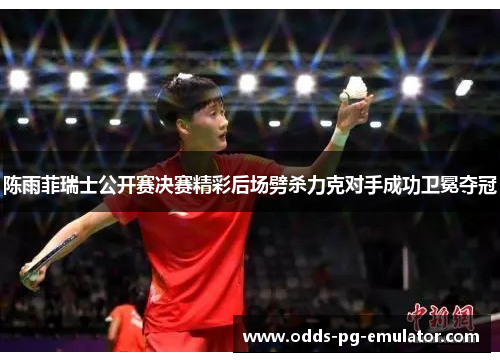 陈雨菲瑞士公开赛决赛精彩后场劈杀力克对手成功卫冕夺冠