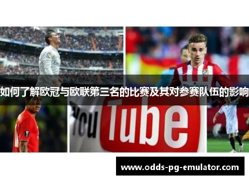 如何了解欧冠与欧联第三名的比赛及其对参赛队伍的影响 如何了解欧冠与欧联第三名的比赛及其对参赛队伍的影响