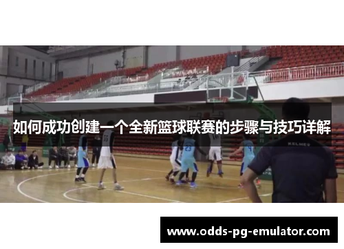如何成功创建一个全新篮球联赛的步骤与技巧详解