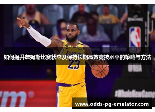 如何提升詹姆斯比赛状态及保持长期高效竞技水平的策略与方法