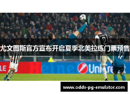 尤文图斯官方宣布开启夏季北美拉练门票预售