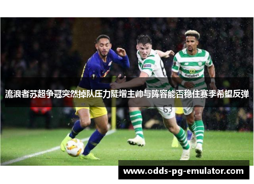流浪者苏超争冠突然掉队压力陡增主帅与阵容能否稳住赛季希望反弹